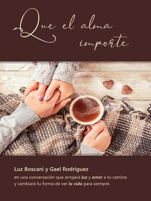 cover image of Que el alma importe. Luz Boscani y Gael Rodríguez en una conversación que arrojará luz y amor a tu camino y cambiará tu forma de ver la vida para siempre